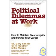 Political Dilemmas at Work : How to Maintain Your Integrity and Further Your Career
