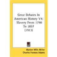 Great Debates in American History V4 : Slavery from 1790 To 1857 (1913)