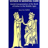 Esther in Medieval Garb: Jewish Interpretation of the Book of Esther in the Middle Ages