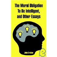 The Moral Obligation to Be Intelligent, And Other Essays