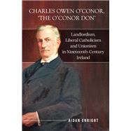  Charles Owen O’Conor, “the O’Conor Don” Landlordism, liberal Catholicism and unionism in nineteenth-century Ireland,9781801510400