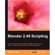 Blender 2. 49 Scripting : Extend the power and flexibility of Blender with the help of the high-level, easy-to-learn scripting language, Python