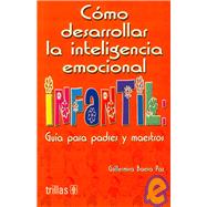 Como Desarrollar la inteligencia emocional infantil / How to Develop Emotional Inteligence in Children: Guia para padres y maestros / Parents and Teachers Guide