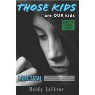 Those Kids are OUR Kids: PRACTICAL strategies to help ALL educators help THOSE KIDS