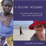 A Reluctant Missionary An Everyday Mama Shoved by God into a Sierra Leone Adventure