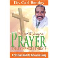 Prayer That Changes Things A Christian Guide to Victorious Living