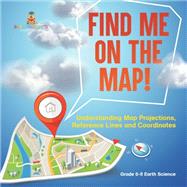 Find Me on the Map! Understanding Map Projections, Reference Lines and Coordinates | Grade 6-8 Earth Science