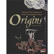 Origins : The Story of the Emergence of Humans and Humanity in Africa
