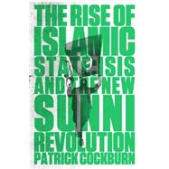 The Rise of Islamic State ISIS and the New Sunni Revolution
