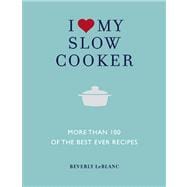 I Love My Slow Cooker More than 100 of the Best Ever Recipes
