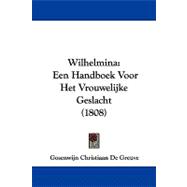 Wilhelmin : Een Handboek Voor Het Vrouwelijke Geslacht (1808)