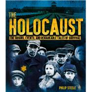 The Holocaust: The Origins, Events, and Remarkable Tales of Survival