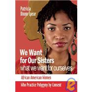 We Want for Our Sisters What We Want for Ourselves African American Women Who Practice Polygyny by Consent