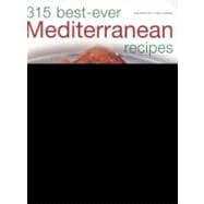315 Best Ever Mediterranean Recipes Sun-drenched dishes from Morocco,  Spain, Turkey, Greece, France and Italy, with more than 315 photographs