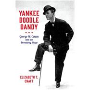Yankee Doodle Dandy George M. Cohan and the Broadway Stage