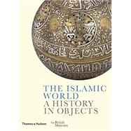 The Islamic World A History in Objects