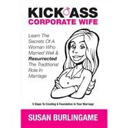 Kick-Ass Corporate Wife Learn The Secrets Of A Woman Who Married Well & Resurrected The Traditional Role In Marriage