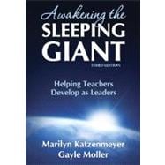 Awakening the Sleeping Giant : Helping Teachers Develop as Leaders