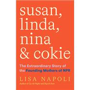 Susan, Linda, Nina & Cokie The Extraordinary Story of the Founding Mothers of NPR