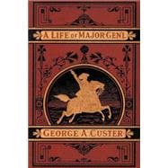 Complete Life of General George A. Custer, Major-General of Volunteers, Brevet Major-General U. S.