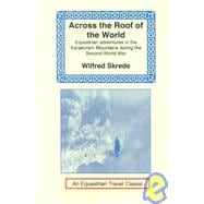 Across the Roof of the World : Equestrian Adventures in the Karakoram Mountains During the Second World War