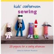 Kids' Crafternoon Sewing : 25 Projects for a Crafty Afternoon