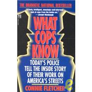 What Cops Know : Cops Talk about What They Do, How They Do It, and What It Does to Them