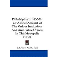 Philadelphia In 1830-31 : Or A Brief Account of the Various Institutions and and Public Objects in This Metropolis (1830)