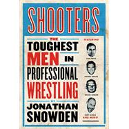 Shooters The Toughest Men in Professional Wrestling