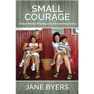 Small Courage A Queer Memoir of Finding Love and Conceiving Family