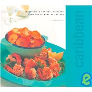 Caribbean: Irresistible Tropical Flavours From The Islands Of The Sun