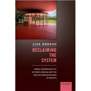 Reclaiming the System Moral Responsibility, Divided Labour, and the Role of Organizations in Society