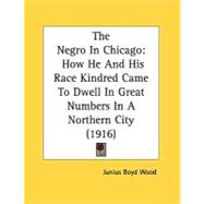 Negro in Chicago : How He and His Race Kindred Came to Dwell in Great Numbers in A Northern City (1916)