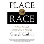 Place, Not Race A New Vision of Opportunity in America