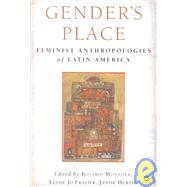 Gender's Place Feminist Anthropologies of Latin America