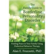 The Family Guide to Borderline Personality Disorder: Finding Peace in Your Family Using Dialectical Behavior Therapy