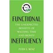 Functional Inefficiency The Unexpected Benefits of Wasting Time and Money