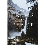 Thru Trials to Peace A series of meditations on the ways in which God uses us in life.