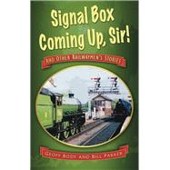 Signal Box Coming Up, Sir! And Other Railwaymen's Stories