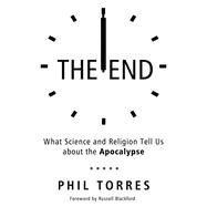 The End What Science and Religion Tell Us about the Apocalypse