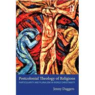 Postcolonial Theology of Religions: Particularity and Pluralism in World Christianity