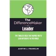The DifferenceMaker Leader Five Timeless Ideas Ideas That Inspire You To Lead Differently In The World