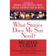 What Stories Does My Son Need? : A Guide to Books and Movies That Build Character in Boys