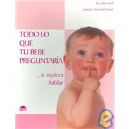 Todo lo que tu Bebe Preguntaria/ Everything your Baby Would Ask: ... si supiera hablar / If Only Babies Could talk