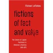 Fictions of Fact and Value The Erasure of Logical Positivism in American Literature, 1945-1975