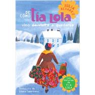 De como tia Lola vino (de visita) a quedarse (How Aunt Lola Came to (Visit) Stay Spanish Edition)