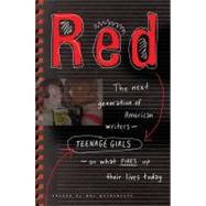 Red : The Next Generation of American Writers--Teenage Girls--On What Fires up Their Lives Today