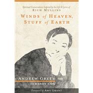 Winds of Heaven, Stuff of Earth Spiritual Conversations Inspired by the Life and Lyrics of Rich Mullins