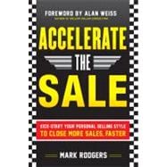 Accelerate the Sale: Kick-Start Your Personal Selling Style to Close More Sales, Faster