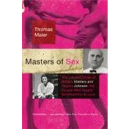 Masters of Sex : The Life and Times of William Masters and Virginia Johnson, the Couple Who Taught America How to Love